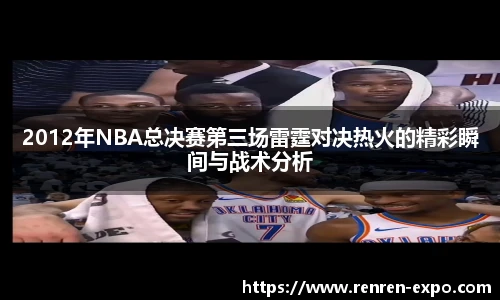 2012年NBA总决赛第三场雷霆对决热火的精彩瞬间与战术分析